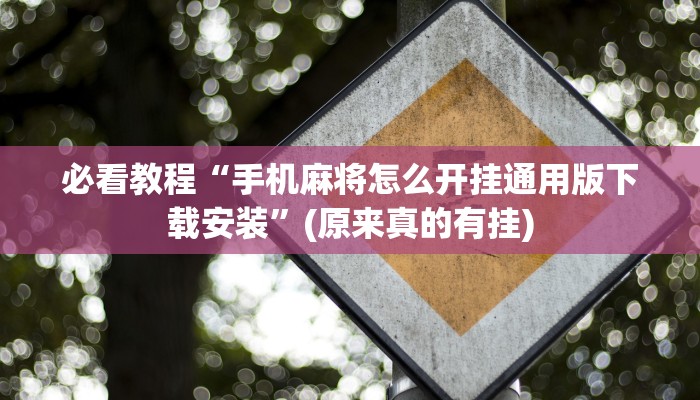 必看教程“手机麻将怎么开挂通用版下载安装”(原来真的有挂)