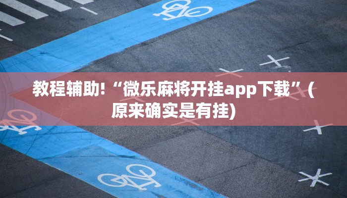 教程辅助!“微乐麻将开挂app下载”(原来确实是有挂)