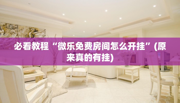 必看教程“微乐免费房间怎么开挂”(原来真的有挂)