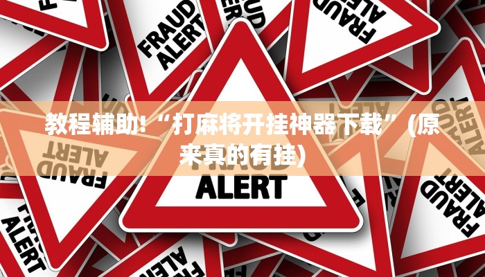 教程辅助!“打麻将开挂神器下载”(原来真的有挂)