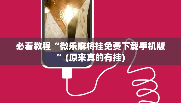 必看教程“微乐麻将挂免费下载手机版”(原来真的有挂)