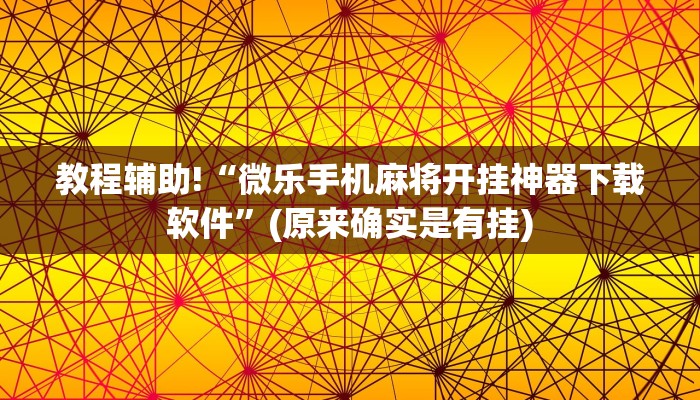 教程辅助!“微乐手机麻将开挂神器下载软件”(原来确实是有挂)