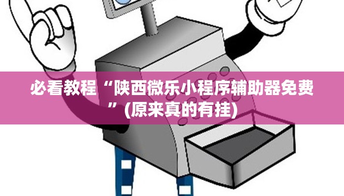 必看教程“陕西微乐小程序辅助器免费”(原来真的有挂)