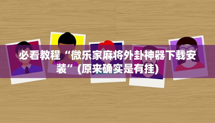 必看教程“微乐家麻将外卦神器下载安装”(原来确实是有挂)