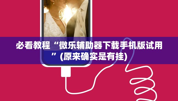 必看教程“微乐辅助器下载手机版试用”(原来确实是有挂)