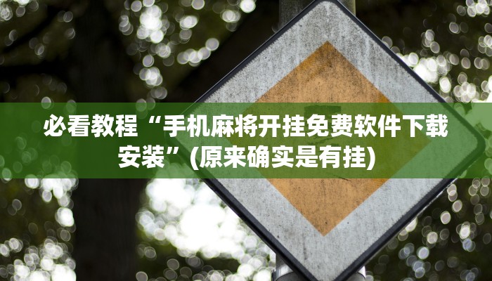 必看教程“手机麻将开挂免费软件下载安装”(原来确实是有挂)