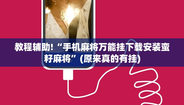 教程辅助!“手机麻将万能挂下载安装蛮籽麻将”(原来真的有挂)