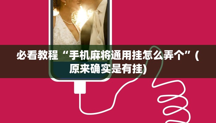 必看教程“手机麻将通用挂怎么弄个”(原来确实是有挂)