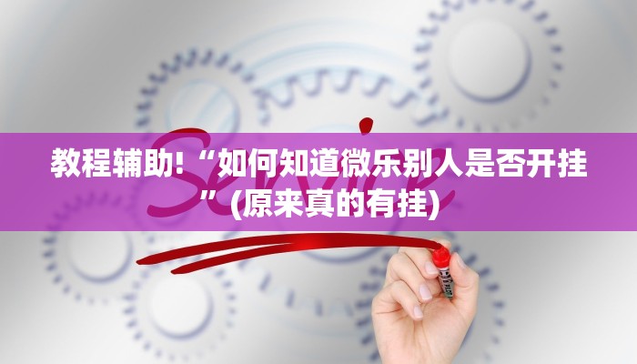 教程辅助!“如何知道微乐别人是否开挂”(原来真的有挂)