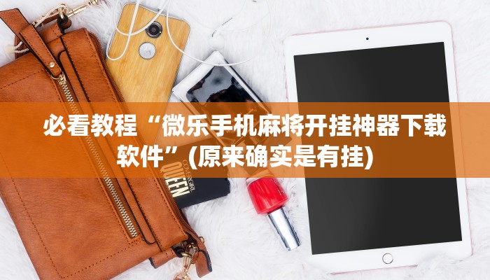 必看教程“微乐手机麻将开挂神器下载软件”(原来确实是有挂)