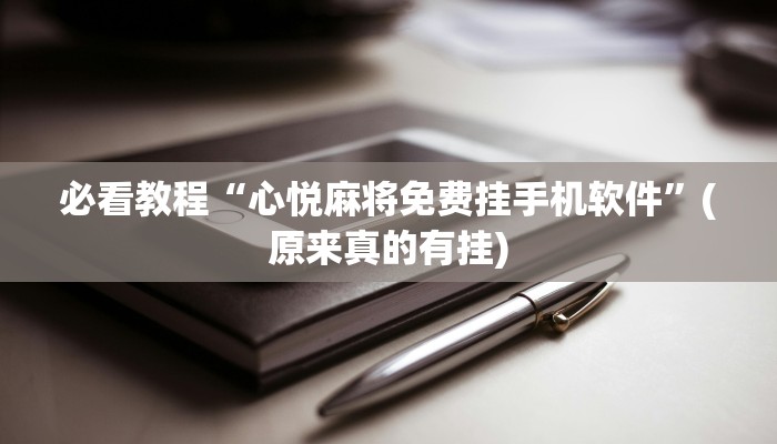 必看教程“心悦麻将免费挂手机软件”(原来真的有挂)