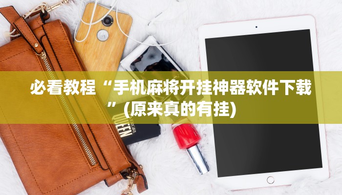 必看教程“手机麻将开挂神器软件下载”(原来真的有挂)
