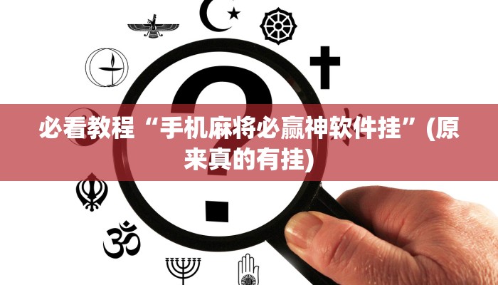 必看教程“手机麻将必赢神软件挂”(原来真的有挂)
