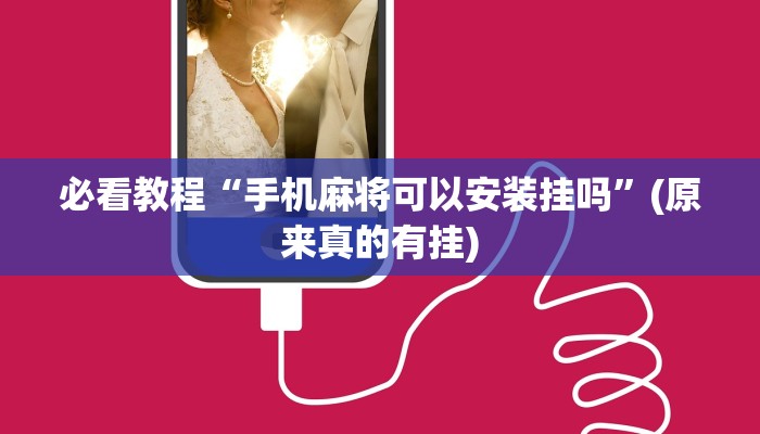必看教程“手机麻将可以安装挂吗”(原来真的有挂)