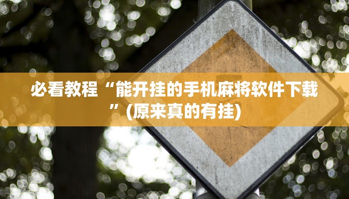 必看教程“能开挂的手机麻将软件下载”(原来真的有挂)