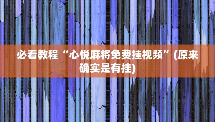 必看教程“心悦麻将免费挂视频”(原来确实是有挂)