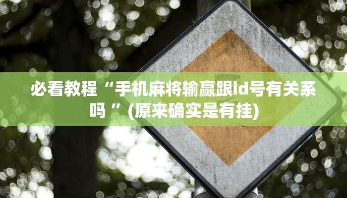 必看教程“手机麻将输赢跟id号有关系吗 ”(原来确实是有挂)