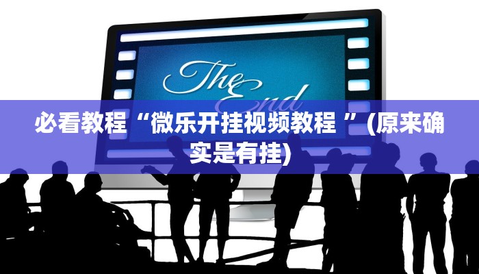 必看教程“微乐开挂视频教程 ”(原来确实是有挂)