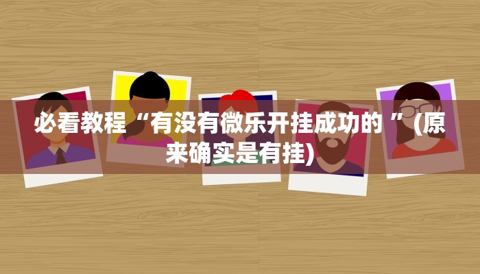 必看教程“有没有微乐开挂成功的 ”(原来确实是有挂)