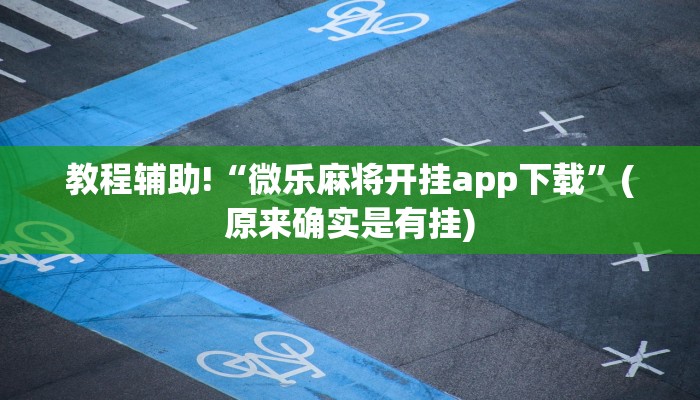 教程辅助!“微乐麻将开挂app下载”(原来确实是有挂)