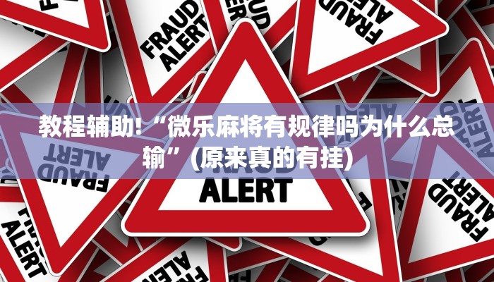 教程辅助!“微乐麻将有规律吗为什么总输”(原来真的有挂)