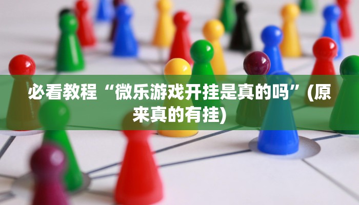 必看教程“微乐游戏开挂是真的吗”(原来真的有挂)