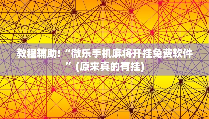 教程辅助!“微乐手机麻将开挂免费软件”(原来真的有挂)