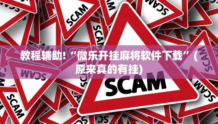 教程辅助!“微乐开挂麻将软件下载”(原来真的有挂)