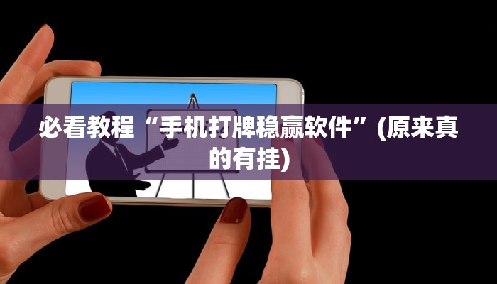 必看教程“手机打牌稳赢软件”(原来真的有挂)