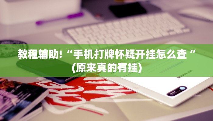 教程辅助!“手机打牌怀疑开挂怎么查 ”(原来真的有挂)
