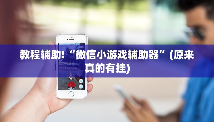 教程辅助!“微信小游戏辅助器”(原来真的有挂)