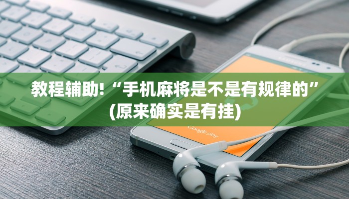 教程辅助!“手机麻将是不是有规律的”(原来确实是有挂)