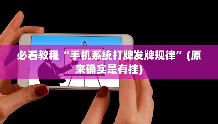必看教程“手机系统打牌发牌规律”(原来确实是有挂)