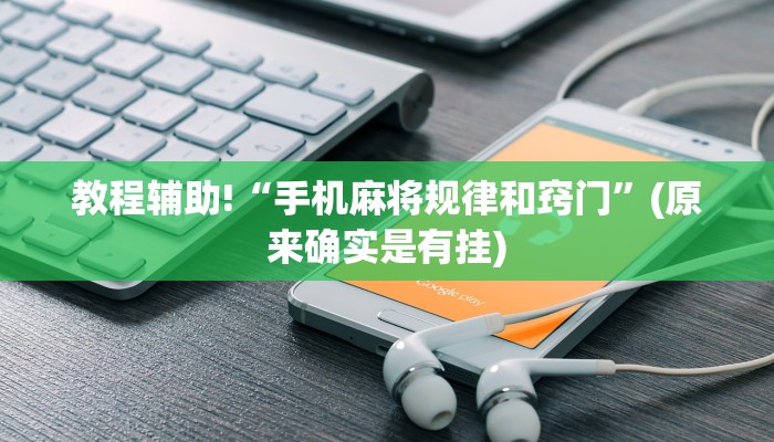 教程辅助!“手机麻将规律和窍门”(原来确实是有挂)