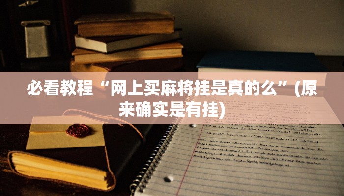 必看教程“网上买麻将挂是真的么”(原来确实是有挂)