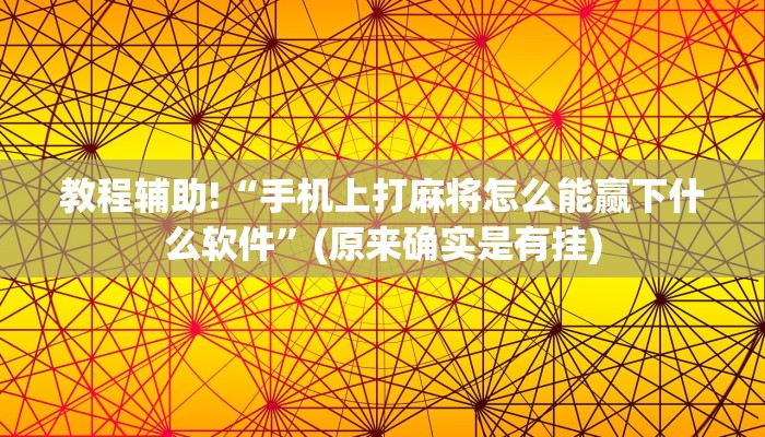 教程辅助!“手机上打麻将怎么能赢下什么软件”(原来确实是有挂)