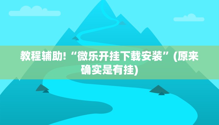 教程辅助!“微乐开挂下载安装”(原来确实是有挂)