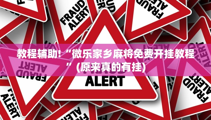 教程辅助!“微乐家乡麻将免费开挂教程”(原来真的有挂)