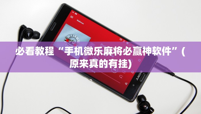 必看教程“手机微乐麻将必赢神软件”(原来真的有挂)