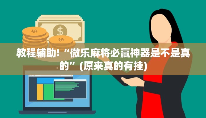 教程辅助!“微乐麻将必赢神器是不是真的”(原来真的有挂)