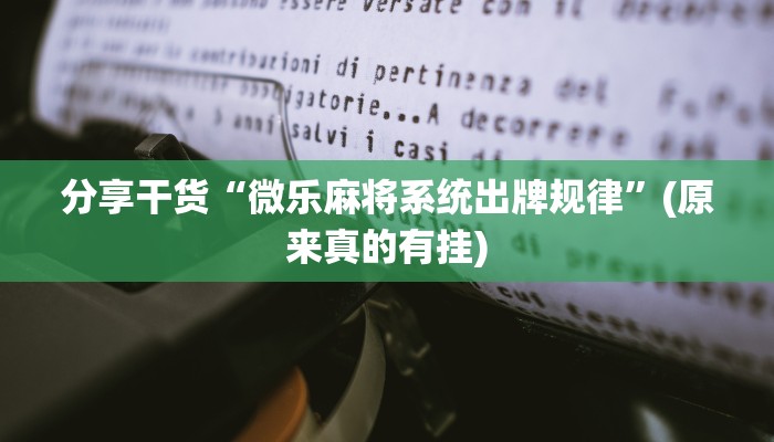 分享干货“微乐麻将系统出牌规律”(原来真的有挂)