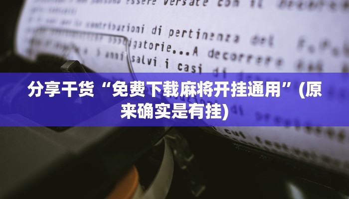 分享干货“免费下载麻将开挂通用”(原来确实是有挂)