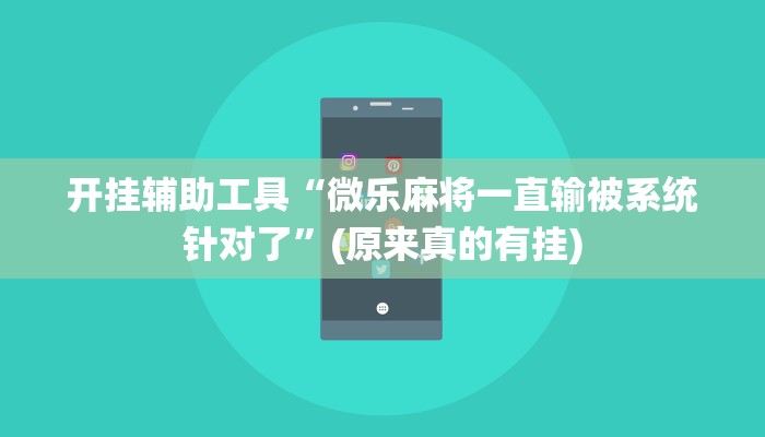 开挂辅助工具“微乐麻将一直输被系统针对了”(原来真的有挂)