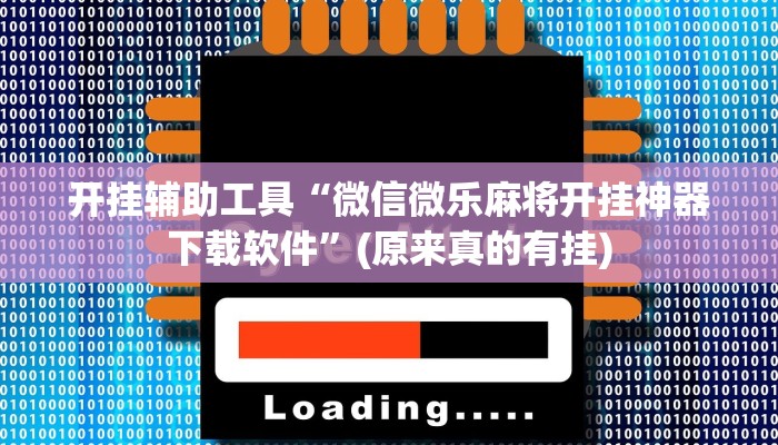 开挂辅助工具“微信微乐麻将开挂神器下载软件”(原来真的有挂)