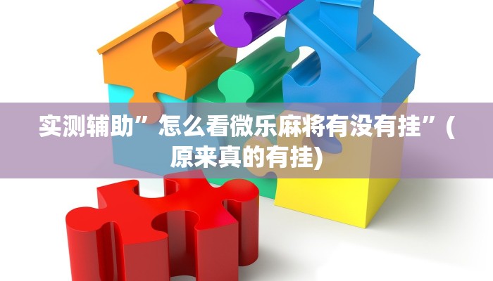 实测辅助”怎么看微乐麻将有没有挂”(原来真的有挂)