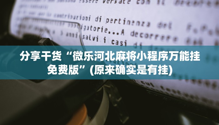 分享干货“微乐河北麻将小程序万能挂免费版”(原来确实是有挂)