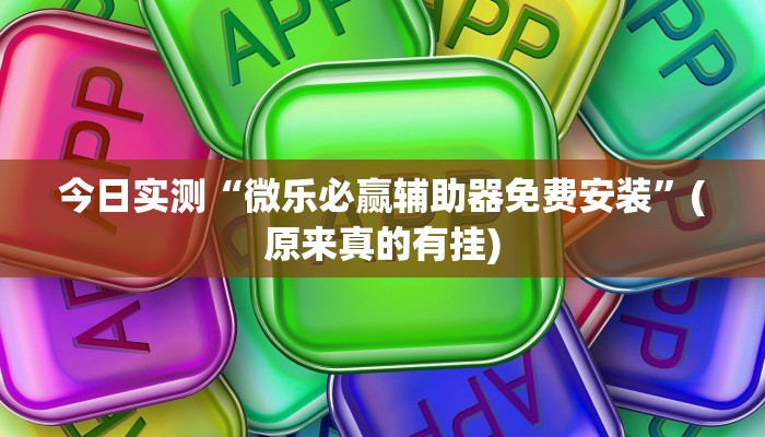 今日实测“微乐必赢辅助器免费安装”(原来真的有挂)