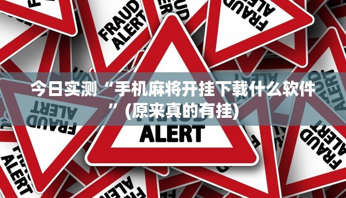 今日实测“手机麻将开挂下载什么软件”(原来真的有挂)