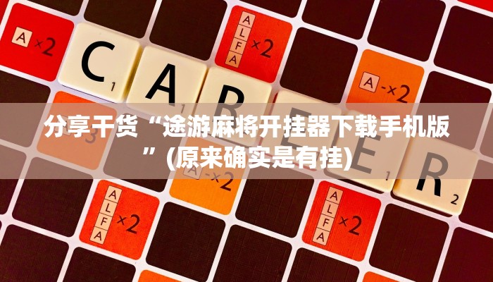 分享干货“途游麻将开挂器下载手机版”(原来确实是有挂)