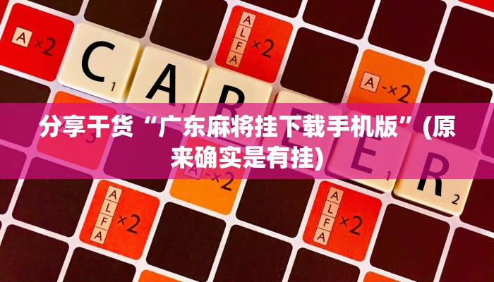 分享干货“广东麻将挂下载手机版”(原来确实是有挂)